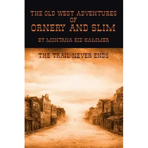 The Old West Adventures of Ornery and Slim: The Trail Never Ends