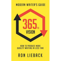 365 to Vision: Modern Writer's Guide: How to Produce More Quality Writing in Less Time