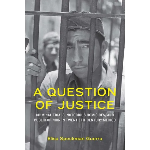 A Question of Justice: Criminal Trials, Notorious Homicides, and Public Opinion in Twentieth-Century Mexico