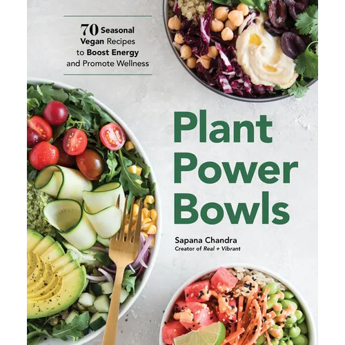Plant Power Bowls: 70 Seasonal Vegan Recipes to Boost Energy and Promote Wellness