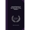 Annual Reports of the Secretary of War, Volume 1
