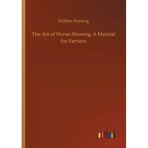 The Art of Horse-Shoeing, A Manual for Farriers