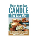 Make Your Own Candle the Easy Way: Your Complete Guide to the Art of Candle Making, Including Dyes, Oils, Waxes and How to Sell It for Profit