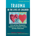 Trauma in the Lives of Children: Crisis and Stress Management Techniques for Counselors, Teachers, and Other Professionals