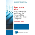 Feet to the Fire: How to Exemplify and Create the Accountability that Creates Great Companies