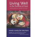 Living Well in the Presence of God: Everyday Spirituality for the Twenty-First Century