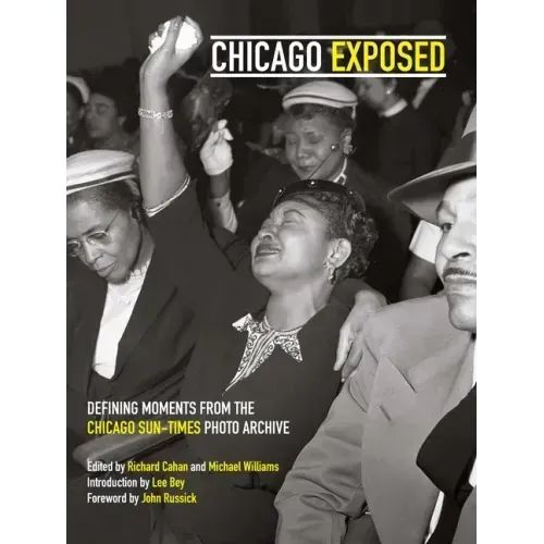 Chicago Exposed: Defining Moments from the Chicago Sun-Times Photo Archive