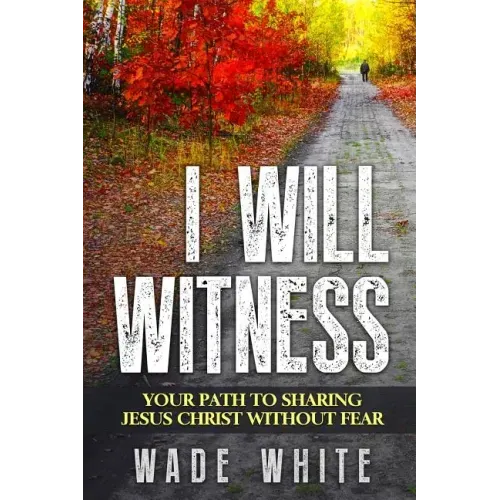 I Will Witness: Your Path To Sharing Jesus Christ Without Fear
