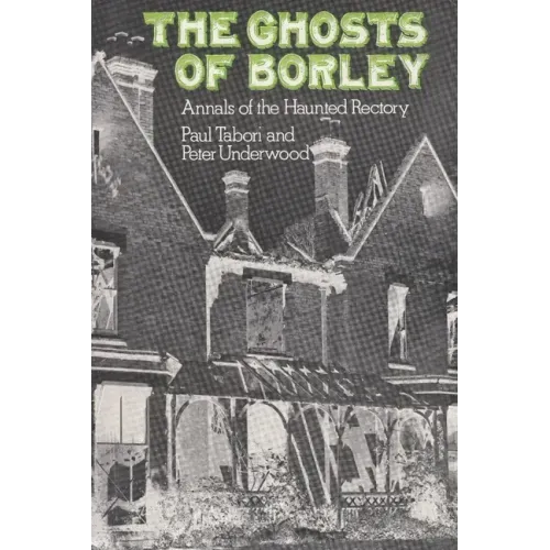 The Ghosts of Borley: Annals of the Haunted Rectory