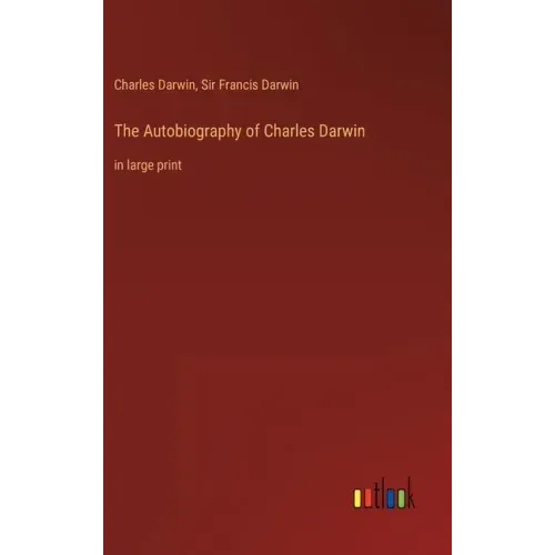 The Autobiography of Charles Darwin: in large print