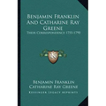 Benjamin Franklin and Catharine Ray Greene: Their Correspondence 1755-1790