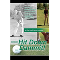 Hit Down Dammit!: The Key to Golf