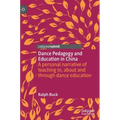 Dance Pedagogy and Education in China: A Personal Narrative of Teaching In, about and Through Dance Education