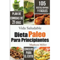 Dieta Paleo Para Principiantes: Plan de Comidas de 21-Días 105 Recetas Rápidas y Fáciles Consejos para el Éxito