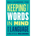 Keeping Those Words in Mind: How Language Creates Meaning