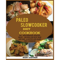 The Paleo Slowcooker Diet Cookbook: 80+ Mouthwatering, Healthy Paleo Recipes for Busy Mom and Dad: A Gluten and Diary Free Cookbook.