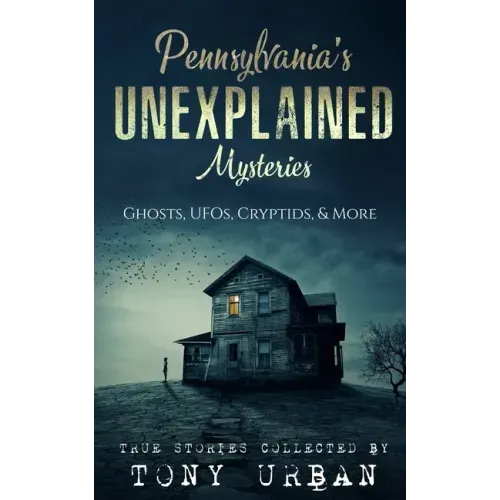 Pennsylvania's Unexplained Mysteries: Ghosts, UFOs, Cryptids, & More