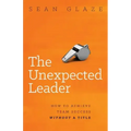 The Unexpected Leader: How to Achieve Team Success Without a Title
