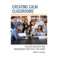 Creating Calm Classrooms: Teacher Behavior and Management Practices that Work