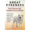 Great Pyrenees. Great Pyrenees Dog Complete Owners Manual. Great Pyrenees book for care, costs, feeding, grooming, health and training.