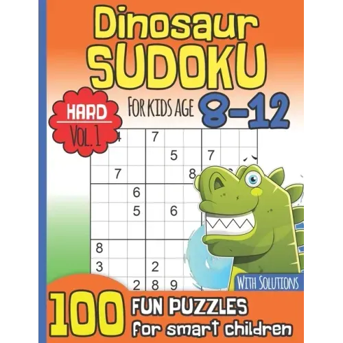 Dinosaur Sudoku for Kids Age 8-12 With Solutions: Hard Vol. 1 I 100 Fun Large Print Puzzles for Smart Children I Maths Deficiency Exercise I Dinosaur