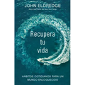 Recupera tu vida: Hábitos cotidianos para un mundo enloquecido