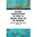 Cultural Representations of Piracy in England, Spain, and the Caribbean: Travelers, Traders, and Traitors, 1570 to 1604