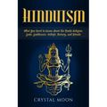 Hinduism: What You Need to Know about the Hindu Religion, Gods, Goddesses, Beliefs, History, and Rituals
