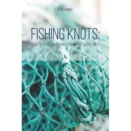 Fishing Knots: How-to-Guide on Making Fishing Knots and Lines