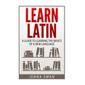 Learn Latin: A Guide to Learning the Basics of a New Language
