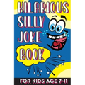 Hilarious Silly Joke Book For Kids Age 7-11: Laugh out loud Joke Book For Kids Clean Jokes Filled With Tons of Tongue Twistersand, Knock Knocks, Rib T