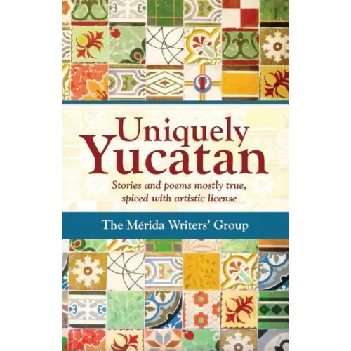 Uniquely Yucatan: Stories and Poems mostly true