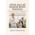 Over Age 60 Senior Body Manual: Muscle and Flexibility Secrets in 4 Stages