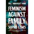Full Surrogacy Now: Feminism Against Family