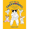 Let's Go to Taekwondo!: A Story about Persistence, Bravery, and Breaking Boards