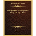The Symbolic Meaning of the Story of King Arthur