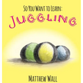 So You Want to Learn: Juggling