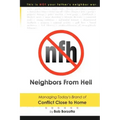Neighbors From Hell: Managing Today's Brand of Conflict Close to Home