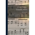 Colonial Harmonist [microform]: Being a Compilation of the Most Approved Tunes, Anthems, and Chants, With a Figured Bass for the Organ and Piano Forte
