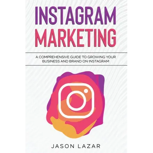 Instagram Marketing: A Comprehensive Guide to Growing Your Brand on Instagram