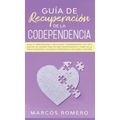 Guía de recuperación de la codependencia: Sana tu personalidad y relaciones codependientes con este manual de usuario para no más codependencia, cúrat