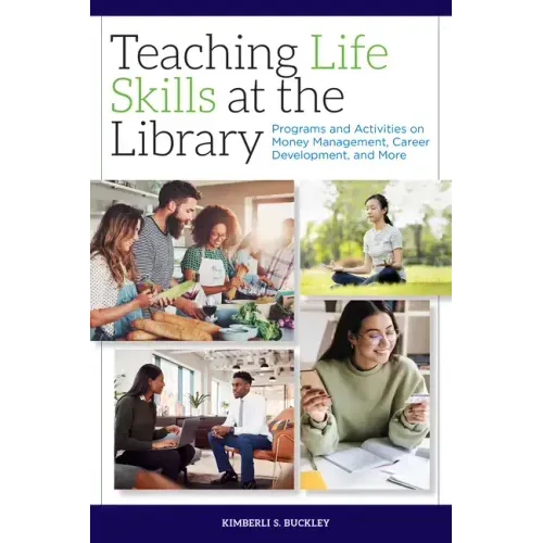 Teaching Life Skills at the Library: Programs and Activities on Money Management, Career Development, and More