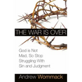 The War Is Over: God Is Not Mad, So Stop Struggling with Sin and Judgment