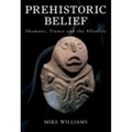 Prehistoric Belief: Shamans, Trance and the Afterllife