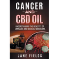 Cancer and CBD OIL - Understanding the Benefits of Cannabis & Medical Marijuana: The natural, effective, modern day treatment to fight breast, prostat