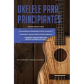 Ukelele Para Principiantes: 3 en 1 - Una introducción rápida y fácil al ukelele + Consejos y trucos para tocar el ukelele + leer música y acordes
