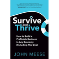 Survive and Thrive: How to Build a Profitable Business in Any Economy (Including This One)