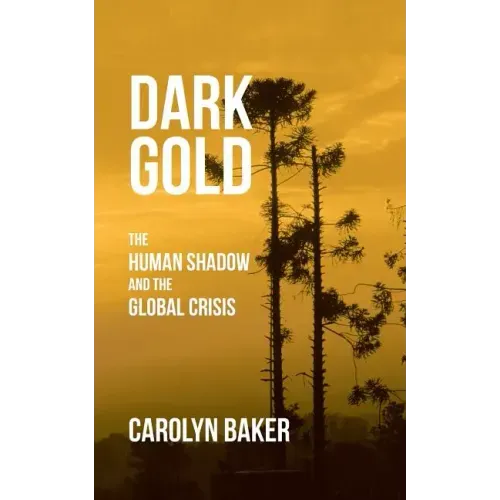 Dark Gold: The Human Shadow and the Global Crisis