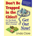 Don't Be Trapped in the Cities!! Get Out Now!: Are You Ready and Prepared for What's Coming?