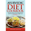 Ayurvedic Diet Cookbook: Ayurvedic Recipes for Pacifying Doshas and Promoting Healthy Weight Loss